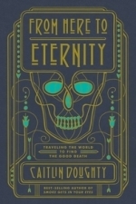 From Here to Eternity: Traveling the World to Find the Good Death