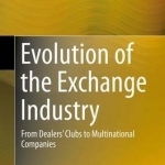 Evolution of the Exchange Industry: From Dealers&#039; Clubs to Multinational Companies: 2016