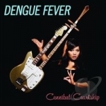 Cannibal Courtship by Dengue Fever