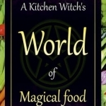 A Kitchen Witch&#039;s World of Magical Food
