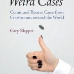 Weird Cases: Comic and Bizarre Cases from Courtrooms Around the World