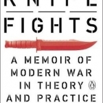 Knife Fights: A Memoir of Modern War in Theory and Practice