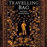 The Travelling Bag: And Other Ghostly Stories