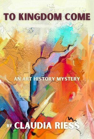 To Kingdom Come (Art History Mystery #4) by Claudia Riess