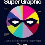 Super Graphic: A Visual Guide to the Comic Book Universe