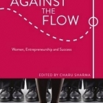 Go Against the Flow: Women, Entrepreneurship and Success