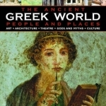 The Ancient Greek World - People and Places: How the Ancient Greeks Lived - An Authoritative and Highly Accessible Exploration of Society, Art and Architecture, Theatre, Sport and the Games