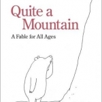 Quite a Mountain: A Fable for All Ages