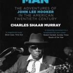 Boogie Man: The Adventures of John Lee Hooker in the American Twentieth Century