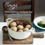 The Contented Calf Cookbook: Nourishing Recipes for Breastfeeding Mums: to Help Promote Milk Production