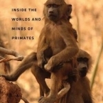 Monkeytalk: Inside the Worlds and Minds of Primates