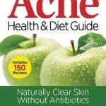 The Complete Acne Health &amp; Diet Guide: Naturally Clear Skin Without Antibiotics