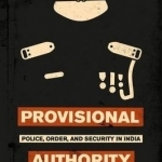 Provisional Authority: Police, Order, and Security in India