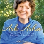 Ask Asha: Heartfelt Answers to Everyday Dilemmas on the Spiritual Path