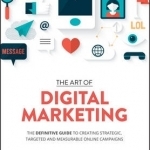 Art of Digital Marketing: The Definitive Guide to Creating Strategic, Targeted, and Measurable Online Campaigns