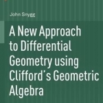 A New Approach to Differential Geometry Using Clifford&#039;s Geometric Algebra