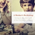 A Mother&#039;s Reckoning: Living in the Aftermath of the Columbine Tragedy