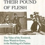 Price for Their Pound of Flesh: The Value of the Enslaved from Womb to Grave in the Building of a Nation