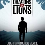 Blood, Dragons &amp; Lions: How Alienation and Science Led Me to Spiritual Enlightenment and Innovation
