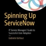 Spinning Up Servicenow: It Service Managers Guide to Successful User Adoption