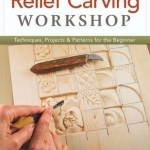 Relief Carving Workshop: Techniques, Projects &amp; Patterns for the Beginner