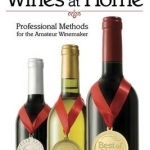 Making Award Winning Wines at Home: Professional Methods For the Amateur Winemaker