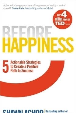 Before Happiness: Five Actionable Strategies to Create a Positive Path to Success