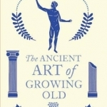 The Ancient Art of Growing Old