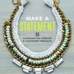 Make a Statement: 25 Handcrafted Jewelry &amp; Accessory Projects