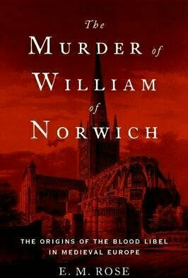 The Murder of William of Norwich: The Origins of the Blood Libel in Medieval Europe