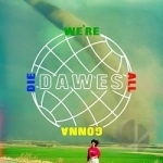 We&#039;re All Gonna Die by Dawes