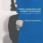 Power, Knowledge and Feminist Scholarship: An Ethnography of Academia