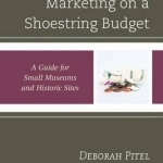 Marketing on a Shoestring Budget: A Guide for Small Museums and Historic Sites