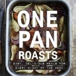 One Pan Roasts: Easy, Delicious Meals for Every Night of the Week