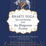 Bhakti Yoga: Tales and Teachings from the Bhagavata Purana