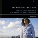 The Body and the Screen: Female Subjectivities in Contemporary Women&#039;s Cinema