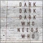 Who Needs Who by Dark Dark Dark