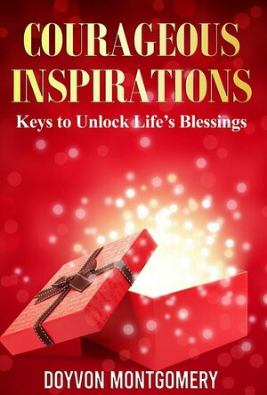 Courageous Inspirations: Keys to Unlock Life’s Blessings