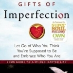 The Gifts of Imperfection: Let Go of Who You Think You&#039;re Supposed to be and Embrace Who You are