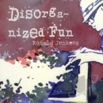 Disorganized Fun by Ronald Jenkees