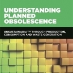 Understanding Planned Obsolescence: Unsustainability Through Production, Consumption and Waste Generation