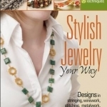 Stylish Jewelry Your Way: Designs in Stringing, Wirework, Stitching, Metalwork, and More