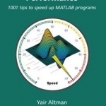 Accelerating MATLAB Performance: 1001 Tips to Speed Up MATLAB Programs