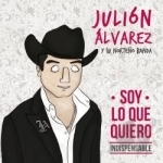 Soy Lo Que Quiero: Indispensable by Julion Alvarez Y Su Norteno Banda
