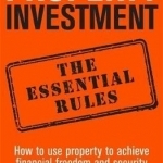 Property Investment: the Essential Rules: How to Use Property to Achieve Financial Freedom and Security