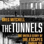 The Tunnels: The Untold Story of the Escapes Under the Berlin Wall