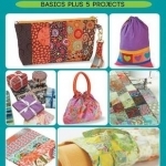 Patchwork Bags from Precuts: Basics Plus 5 Projects