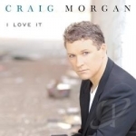 I Love It by Craig Morgan