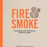 Fire & Smoke: Get Grilling with 120 Delicious Barbecue Recipes