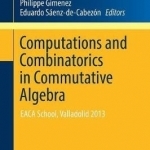 Computations and Combinatorics in Commutative Algebra: EACA School, Valladolid 2013: 2017